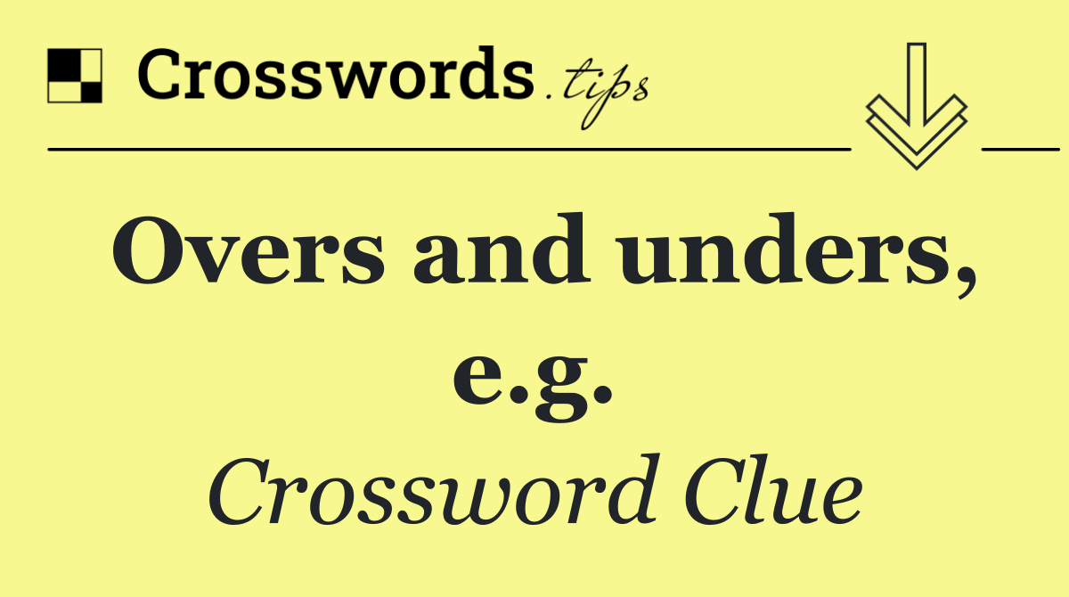 Overs and unders, e.g.