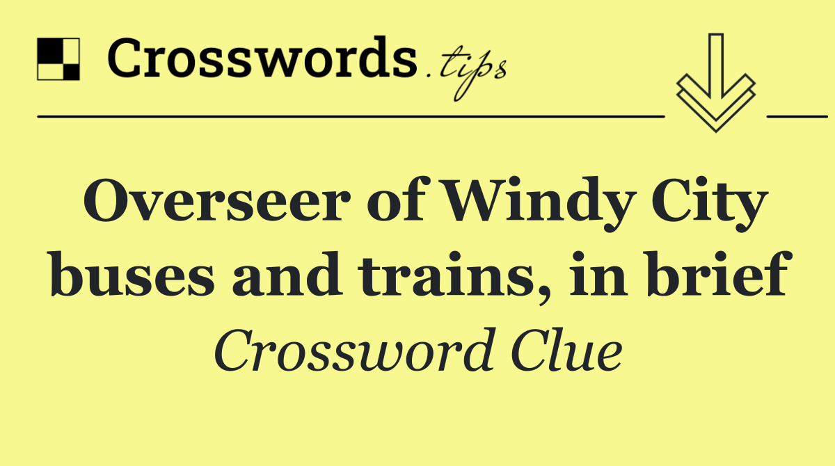 Overseer of Windy City buses and trains, in brief
