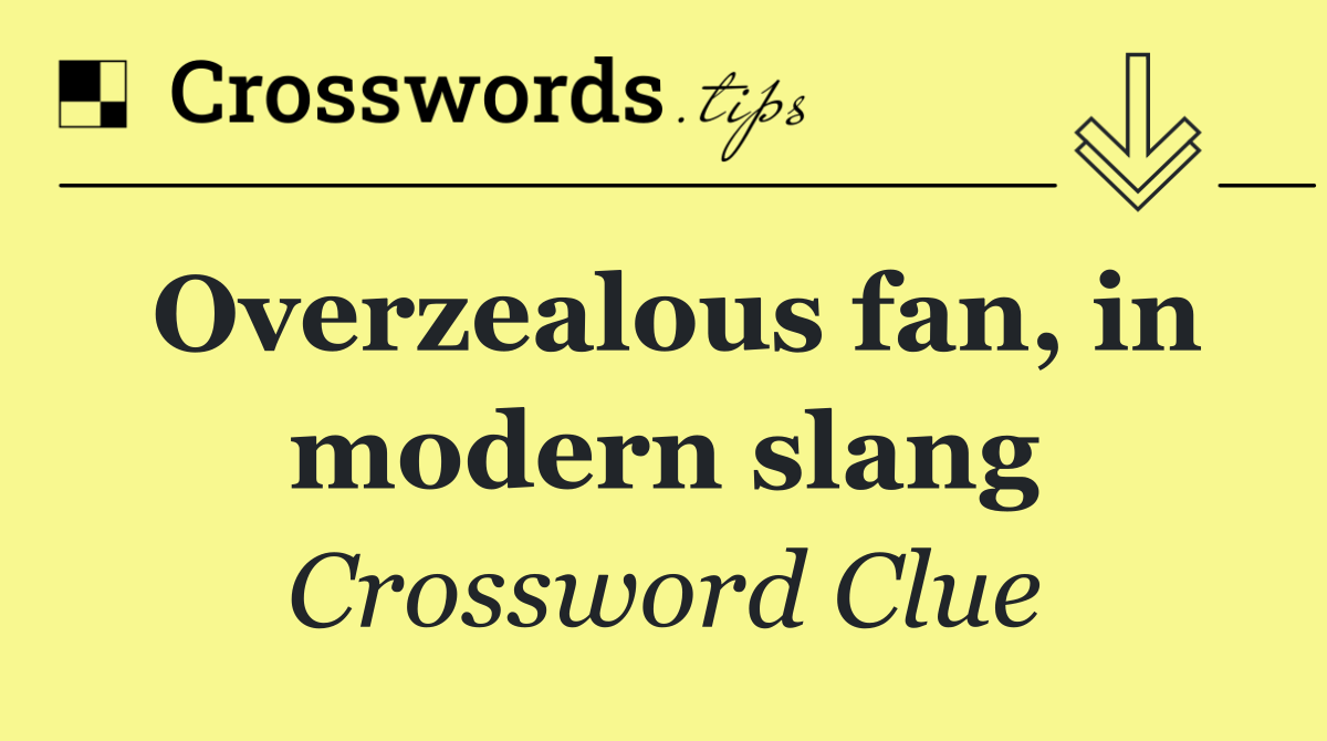Overzealous fan, in modern slang