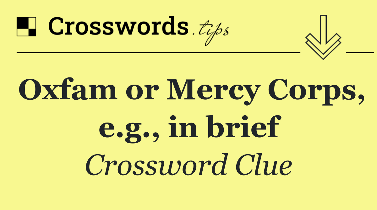 Oxfam or Mercy Corps, e.g., in brief