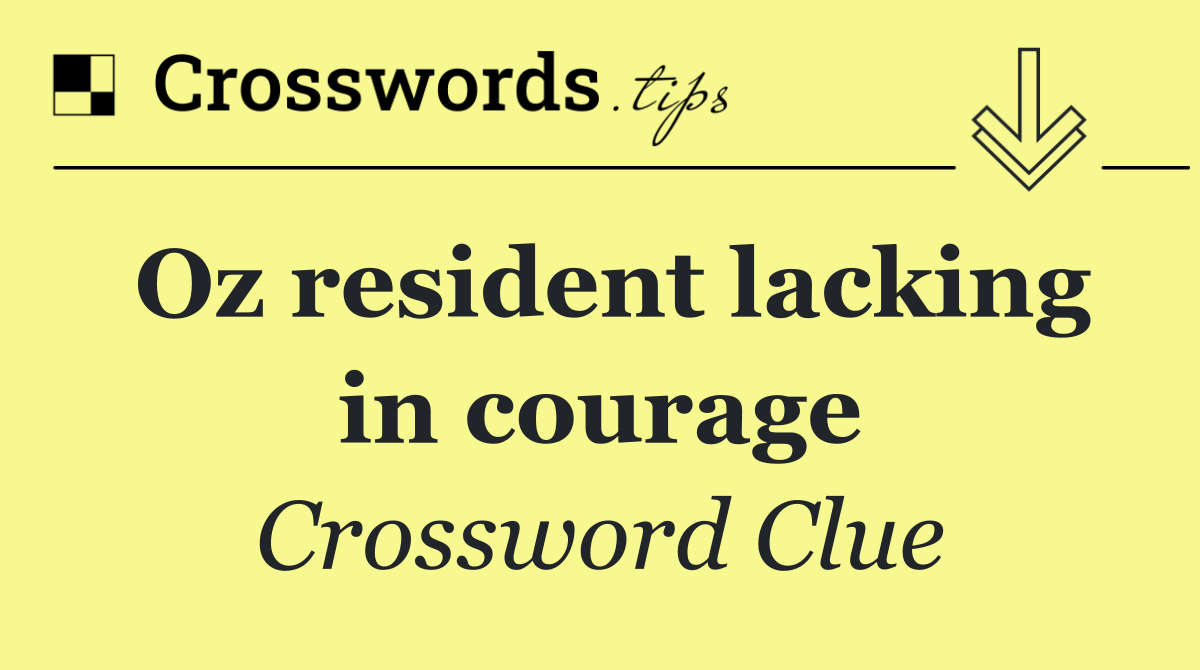Oz resident lacking in courage