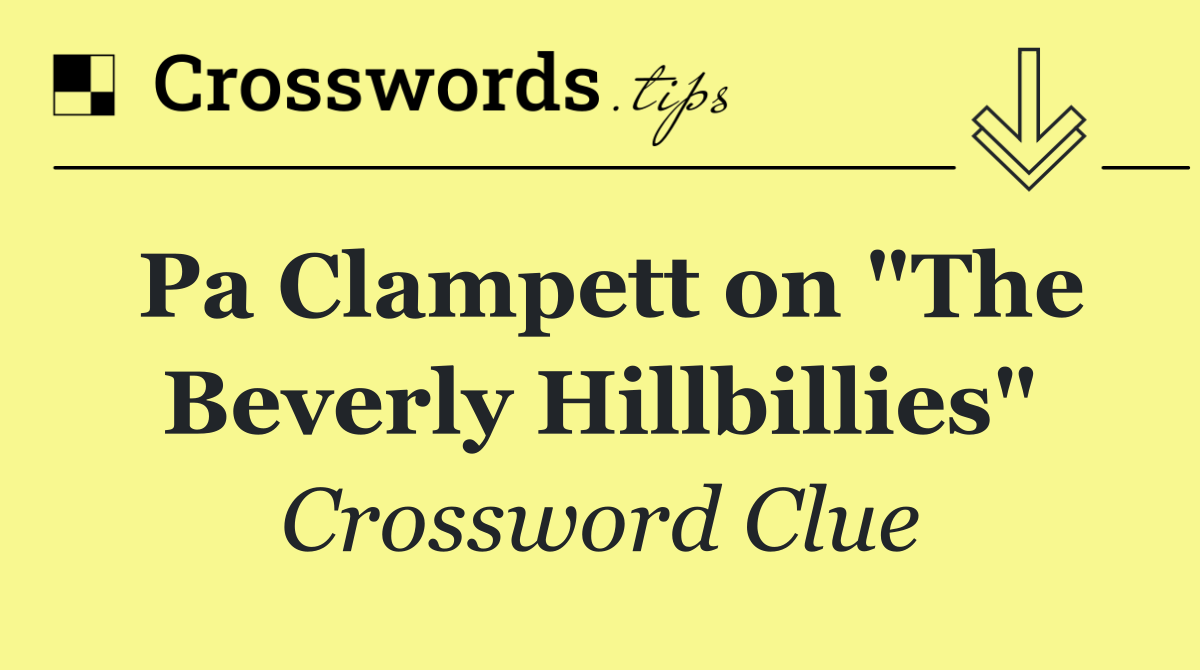 Pa Clampett on "The Beverly Hillbillies"