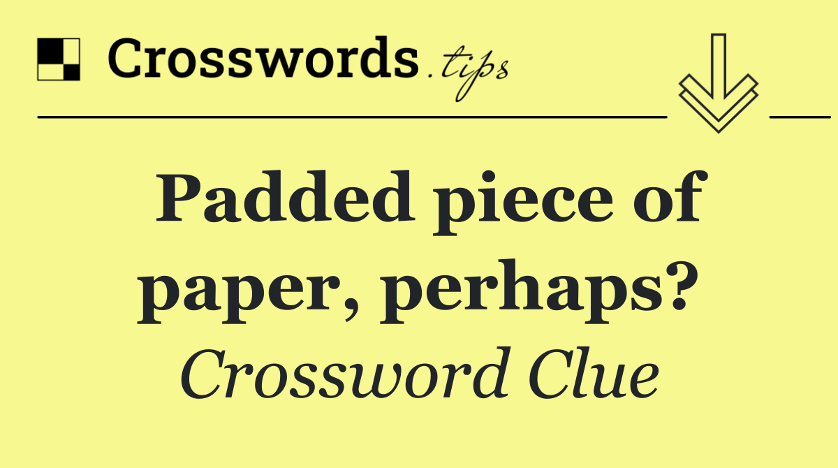 Padded piece of paper, perhaps?