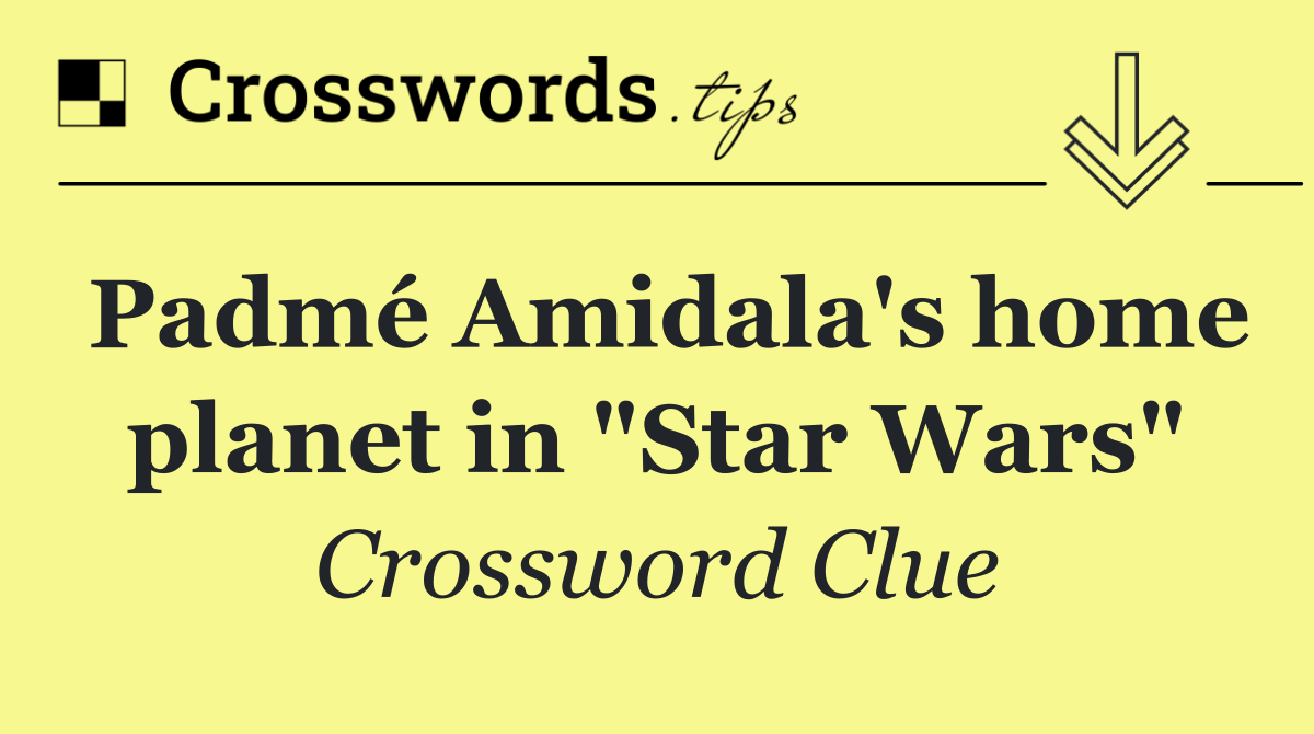 Padmé Amidala's home planet in "Star Wars"