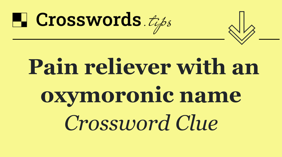 Pain reliever with an oxymoronic name