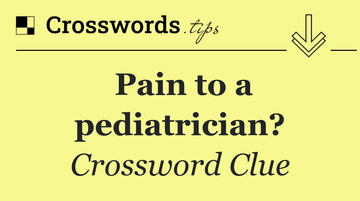 Pain to a pediatrician?