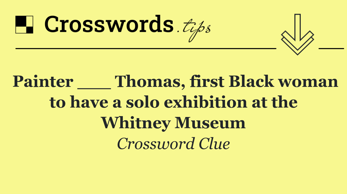 Painter ___ Thomas, first Black woman to have a solo exhibition at the Whitney Museum