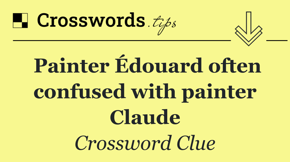 Painter Édouard often confused with painter Claude