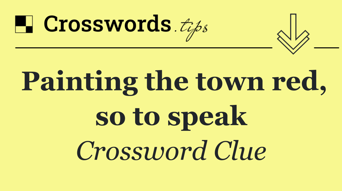 Painting the town red, so to speak