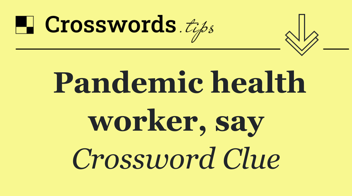 Pandemic health worker, say
