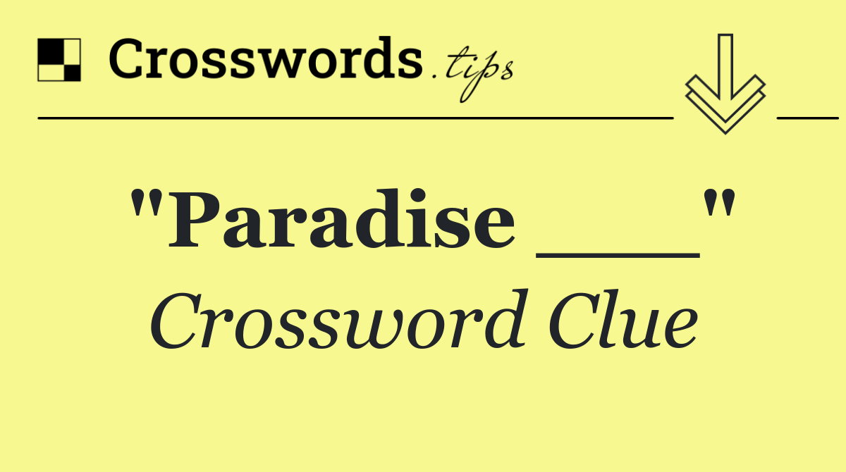 "Paradise ___"
