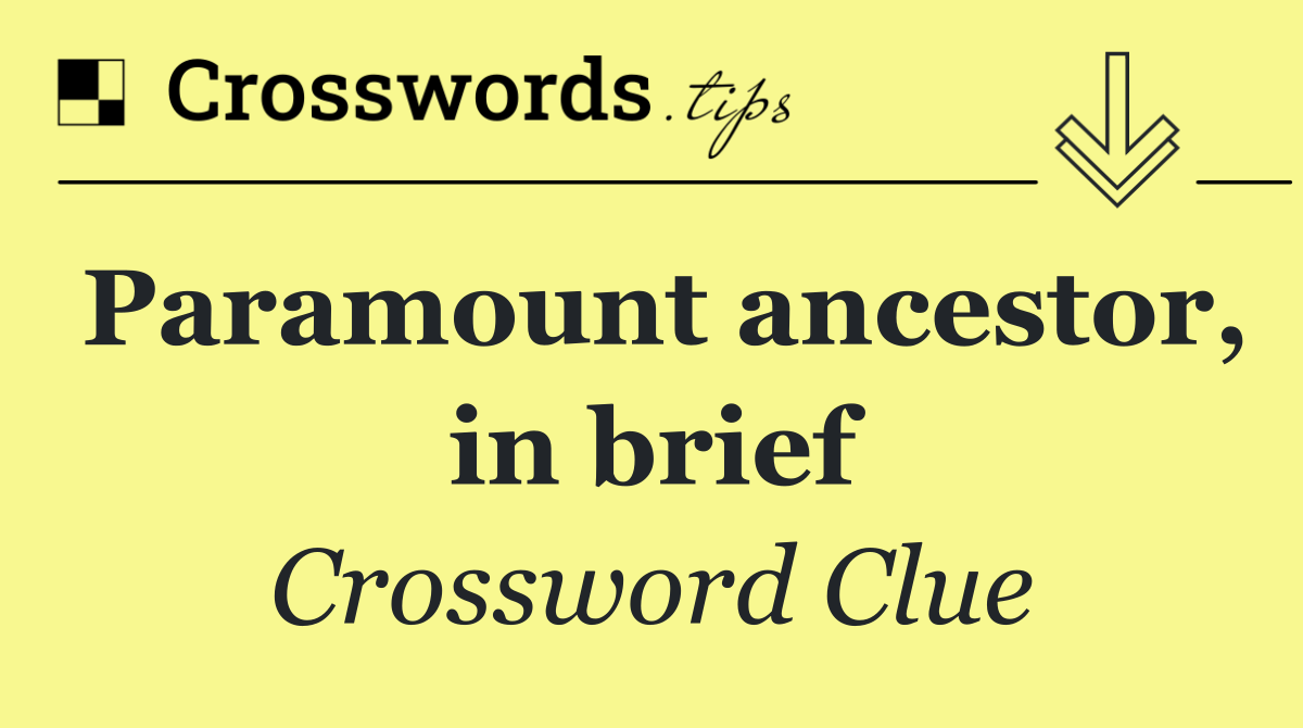 Paramount ancestor, in brief
