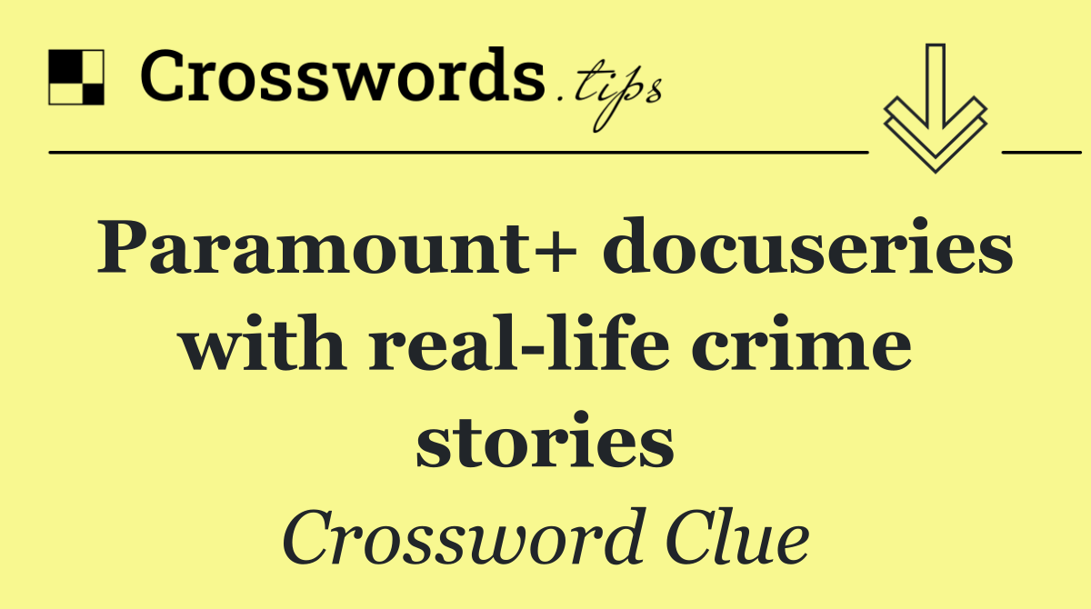 Paramount+ docuseries with real life crime stories