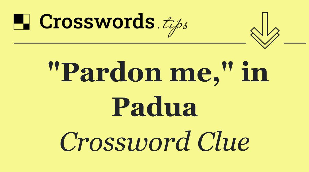 "Pardon me," in Padua
