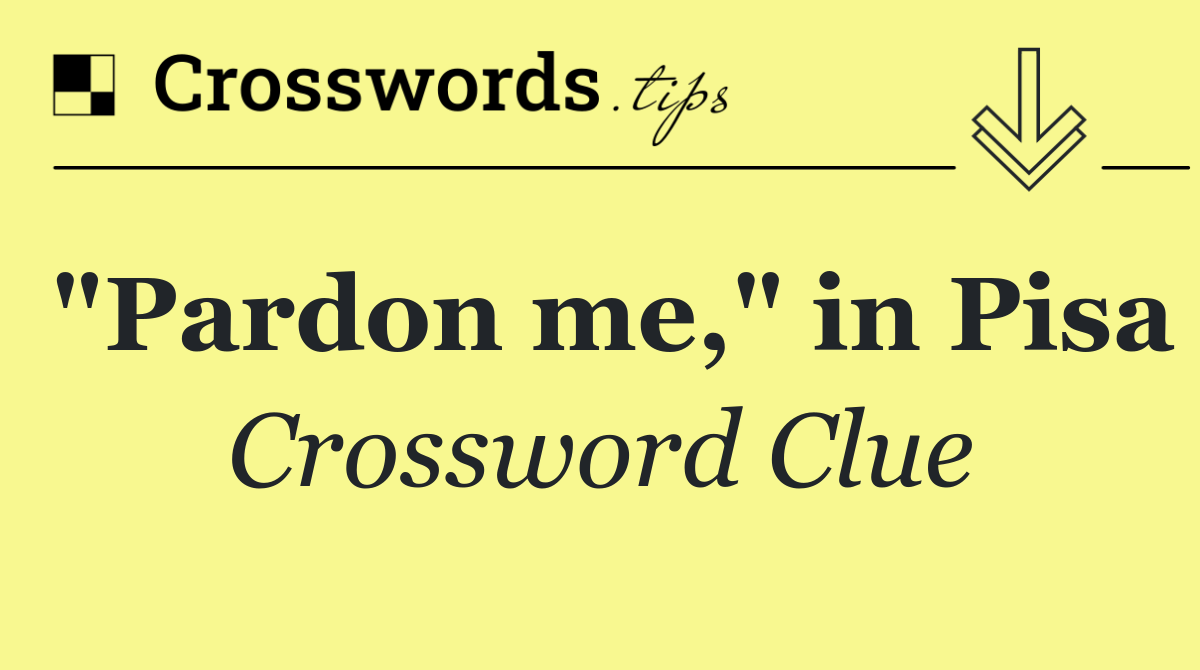 "Pardon me," in Pisa