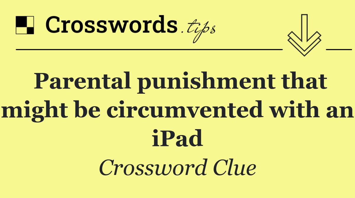 Parental punishment that might be circumvented with an iPad