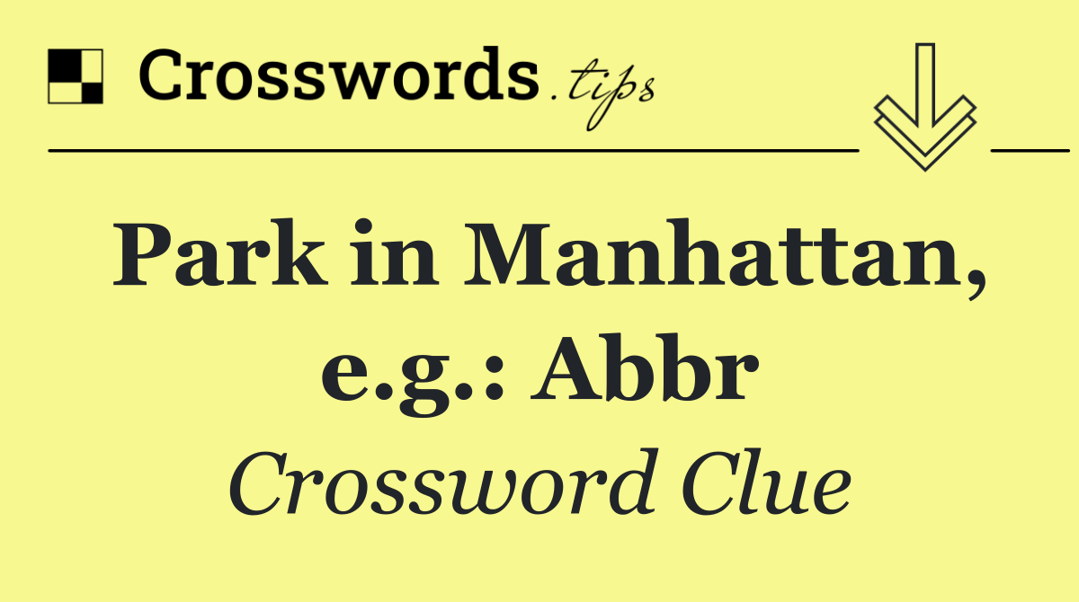 Park in Manhattan, e.g.: Abbr