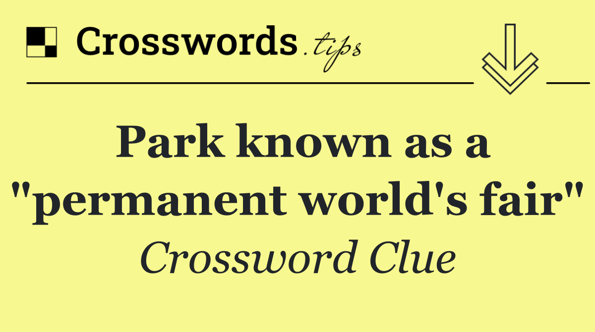 Park known as a "permanent world's fair"