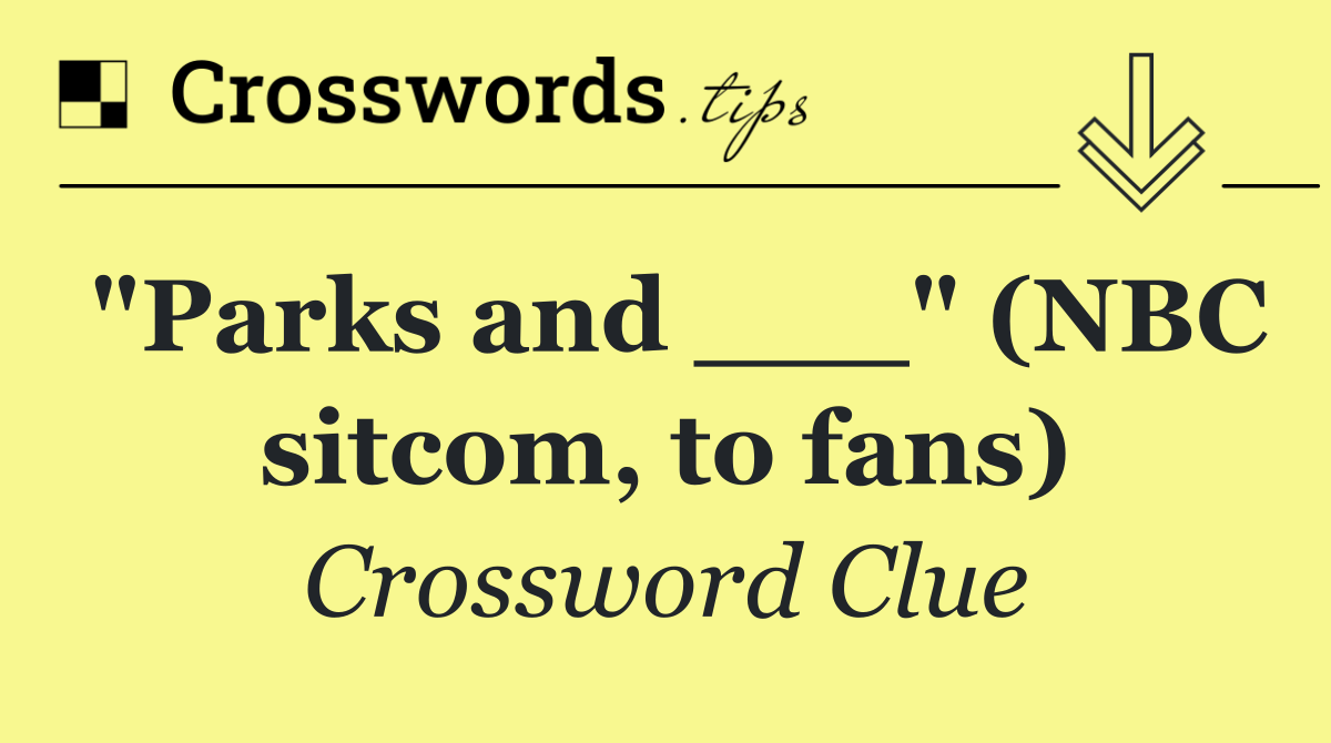 "Parks and ___" (NBC sitcom, to fans)