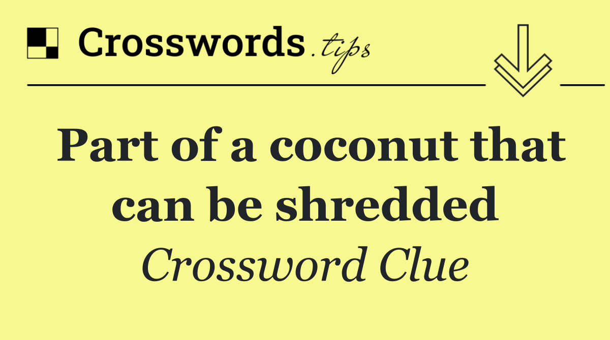 Part of a coconut that can be shredded