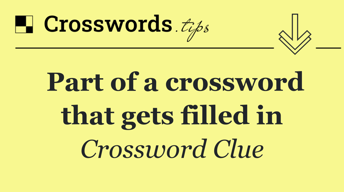 Part of a crossword that gets filled in