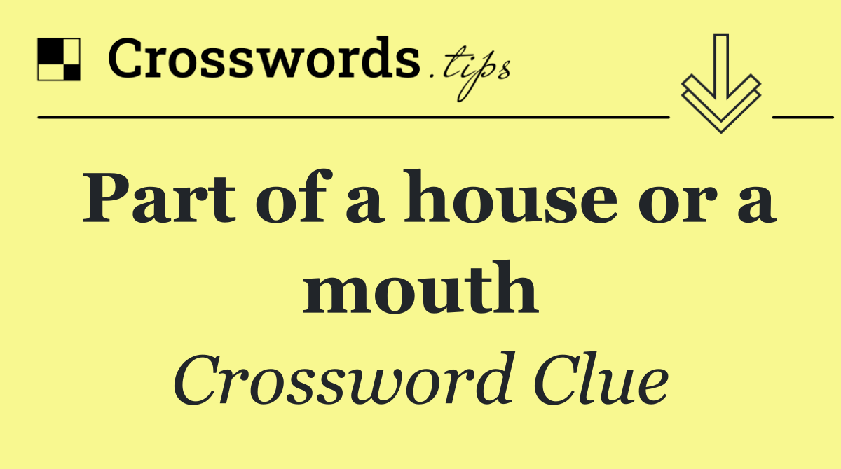 Part of a house or a mouth