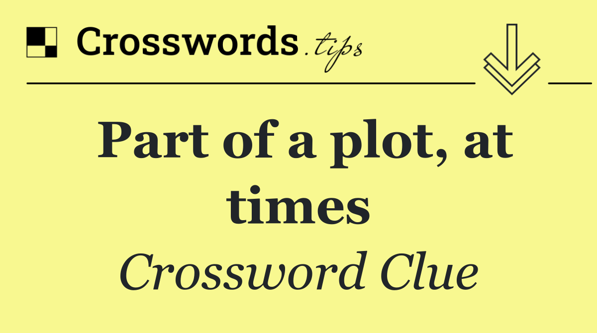 Part of a plot, at times