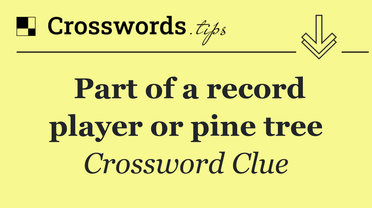 Part of a record player or pine tree