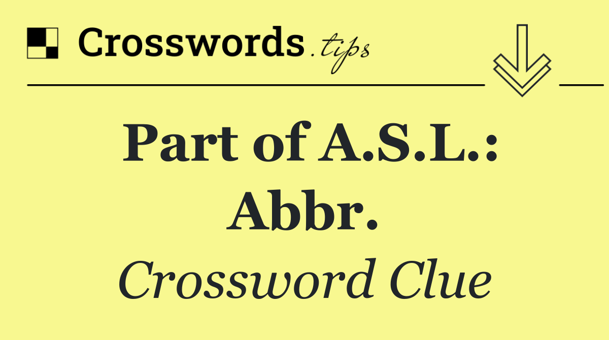 Part of A.S.L.: Abbr.
