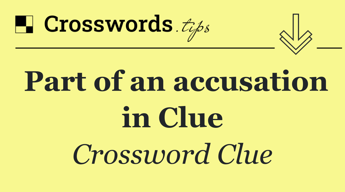 Part of an accusation in Clue