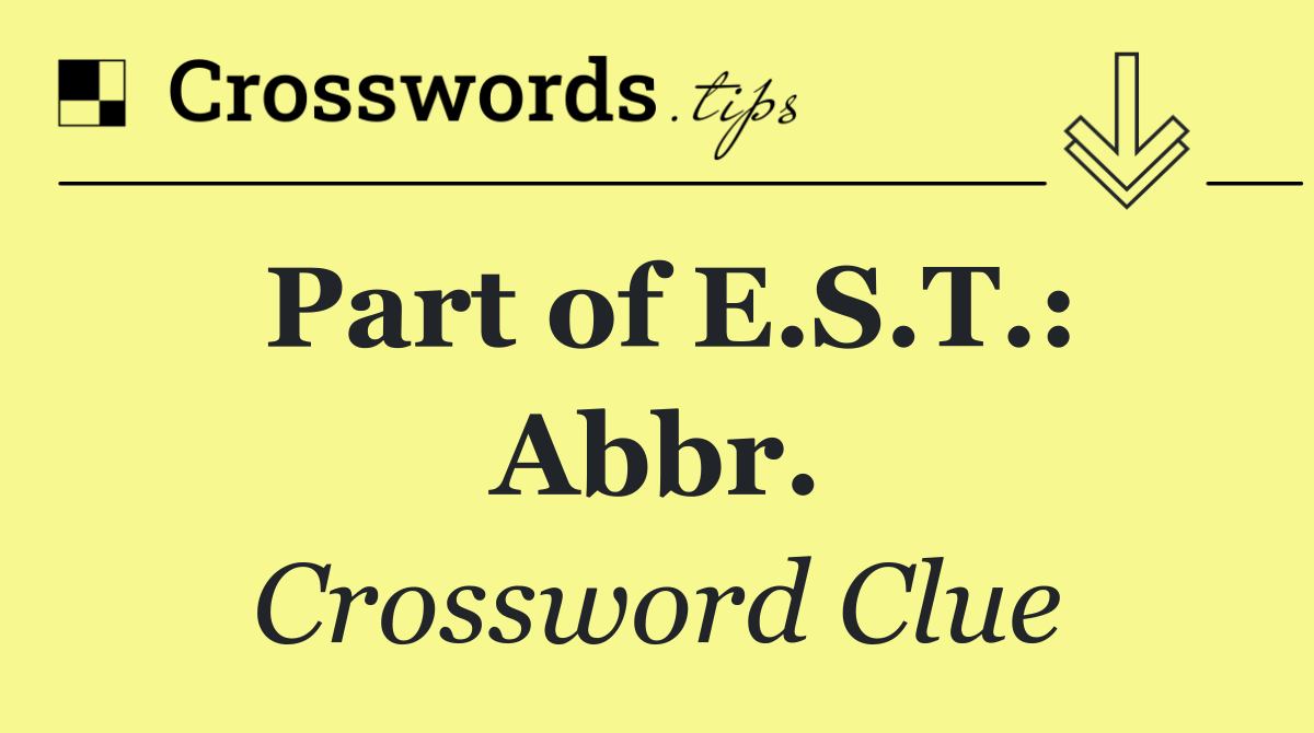 Part of E.S.T.: Abbr.