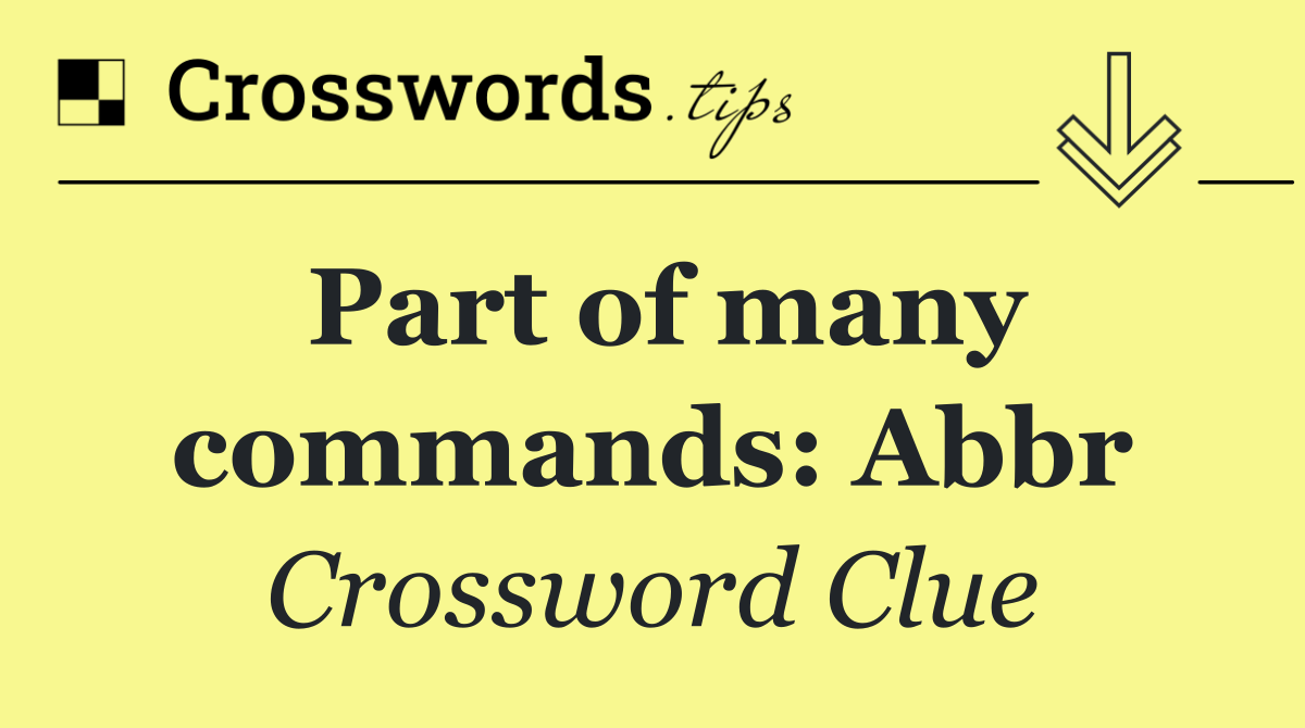 Part of many commands: Abbr