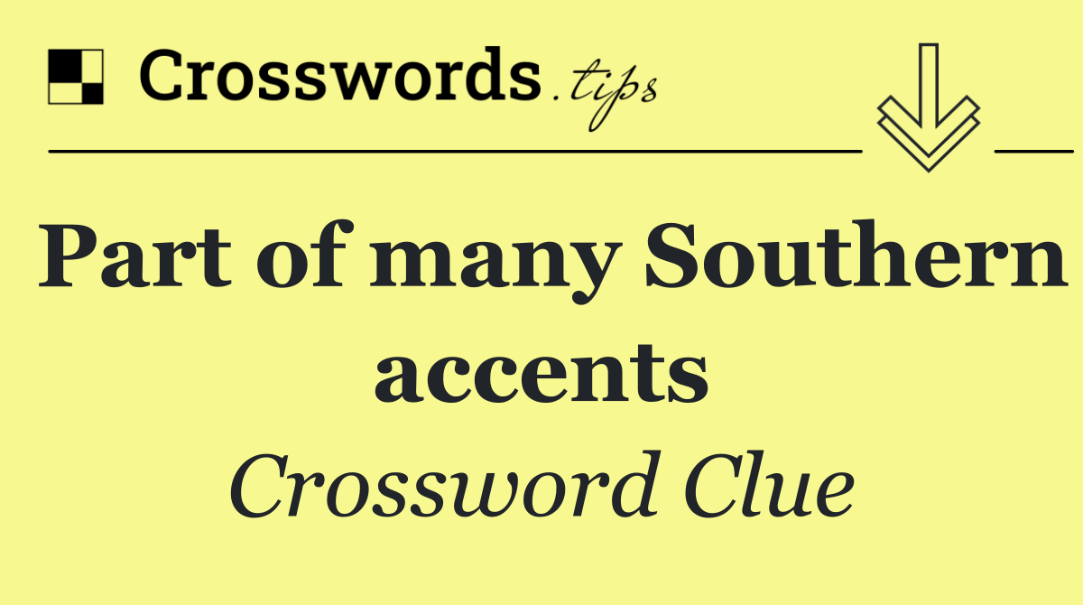 Part of many Southern accents