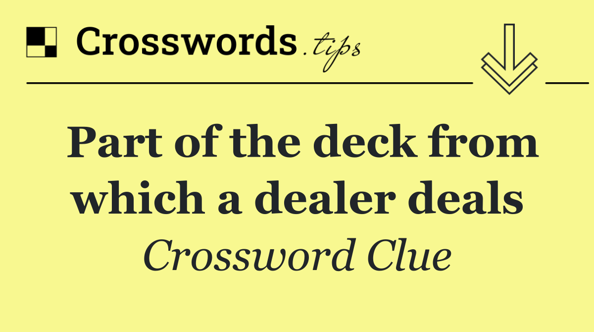 Part of the deck from which a dealer deals