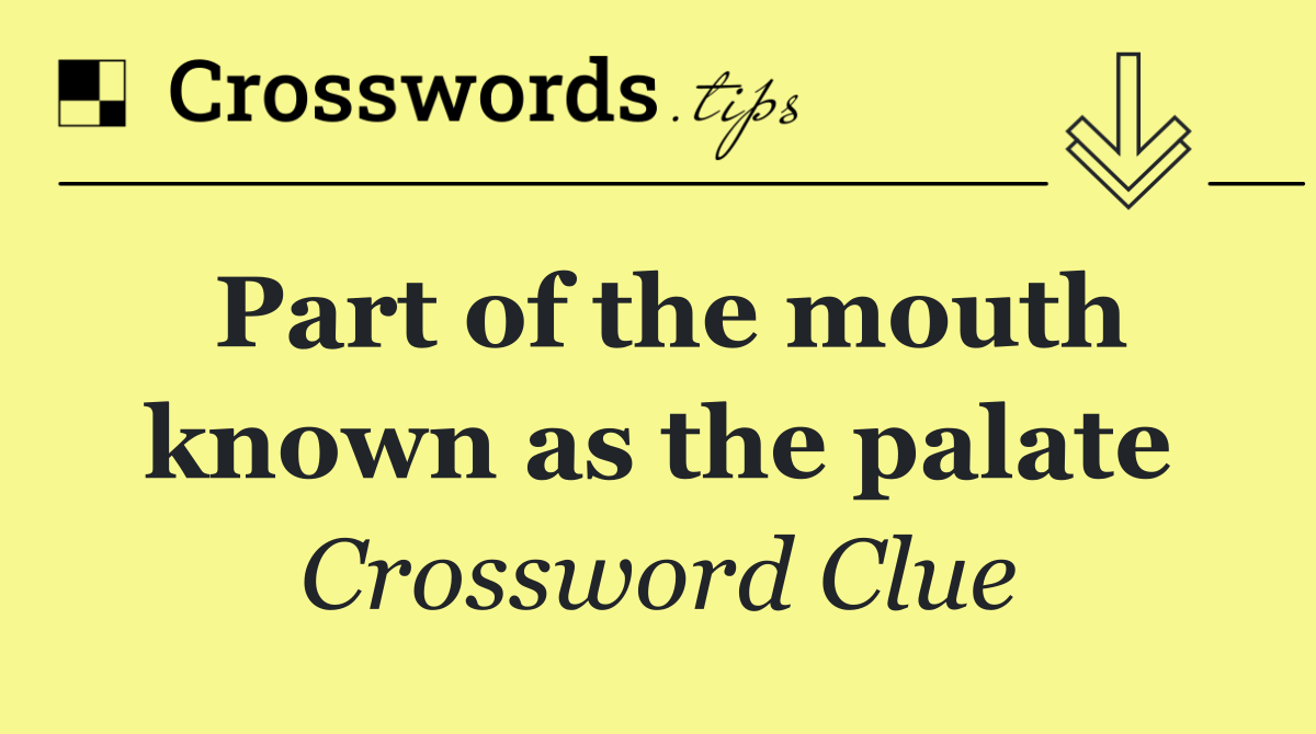 Part of the mouth known as the palate Crossword Clue Answer