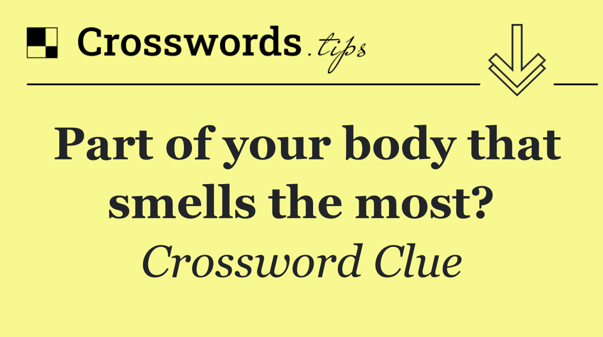 Part of your body that smells the most?