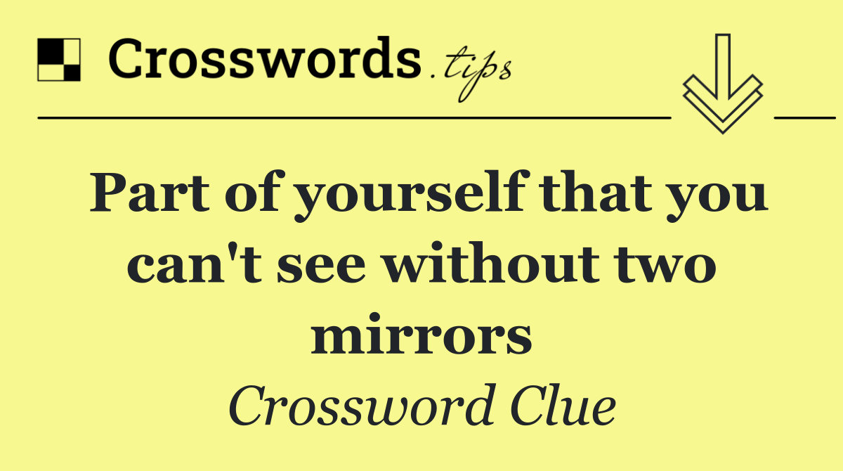 Part of yourself that you can't see without two mirrors