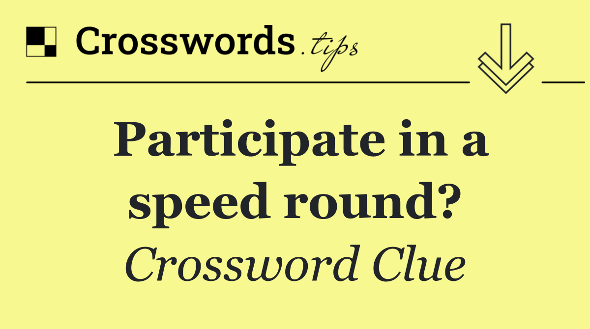 Participate in a speed round?