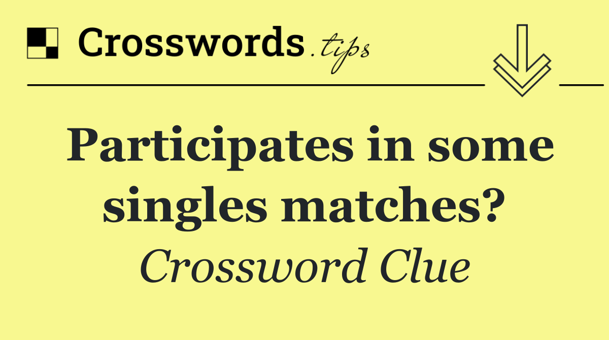 Participates in some singles matches?