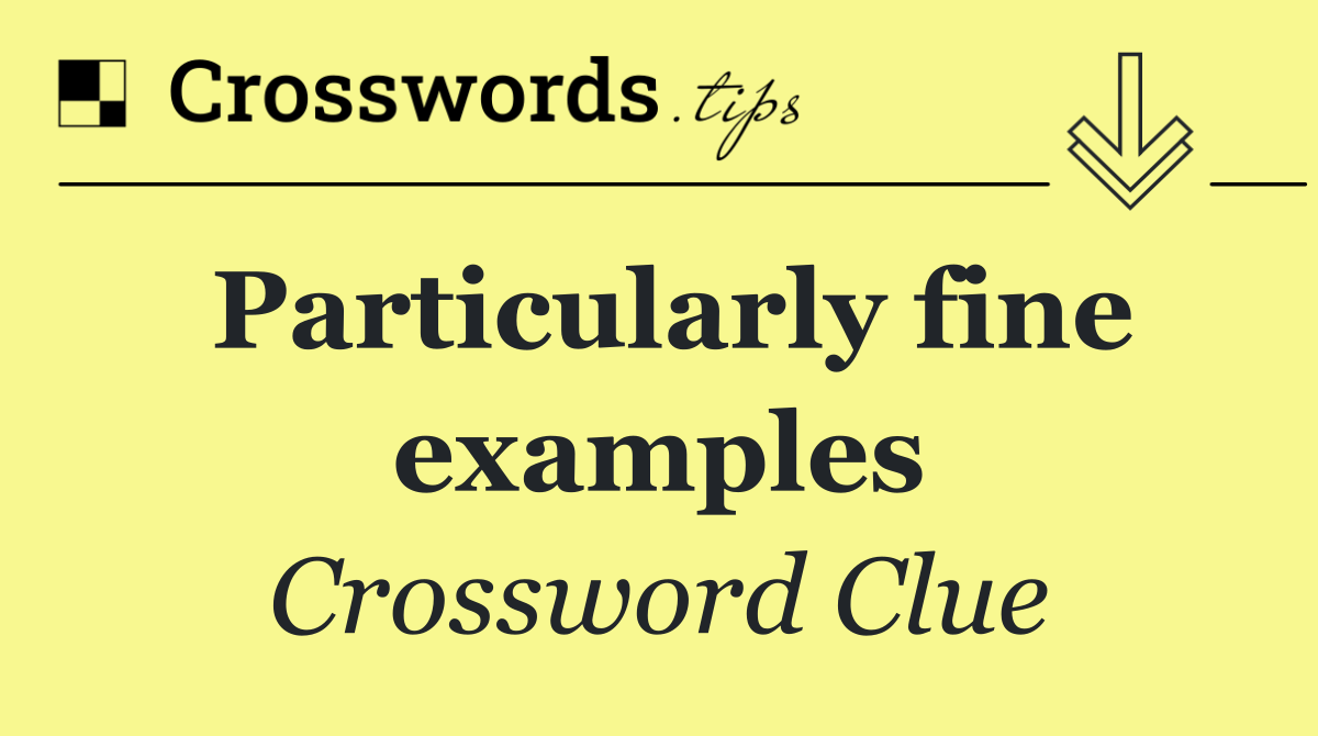 Particularly fine examples