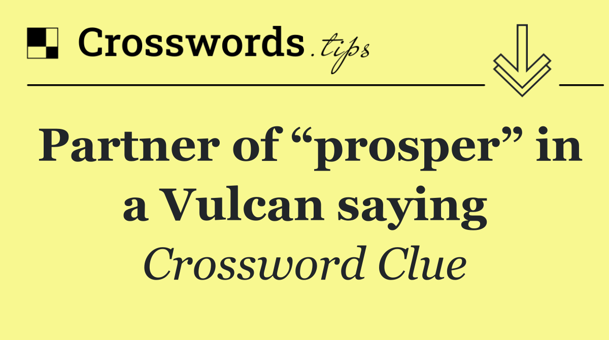 Partner of “prosper” in a Vulcan saying