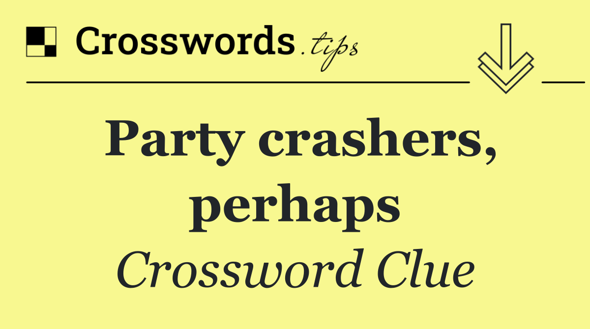 Party crashers, perhaps