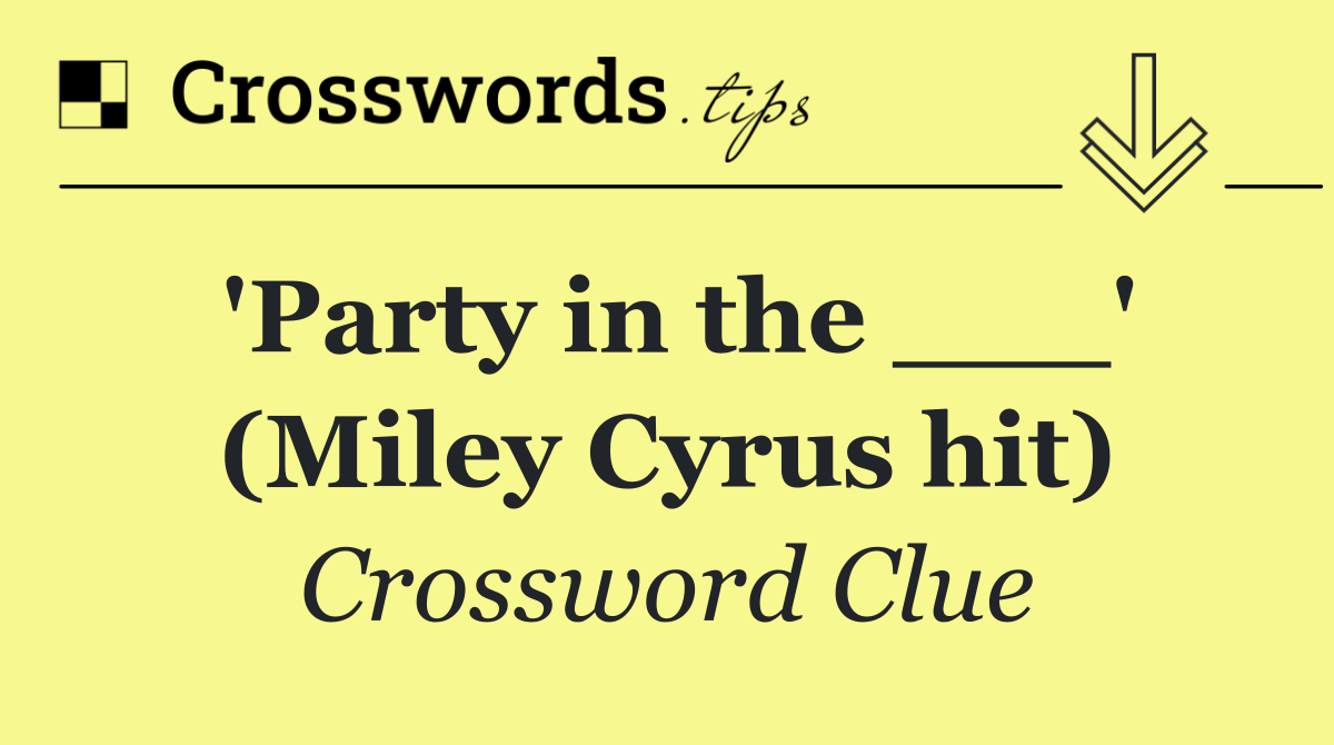'Party in the ___' (Miley Cyrus hit)