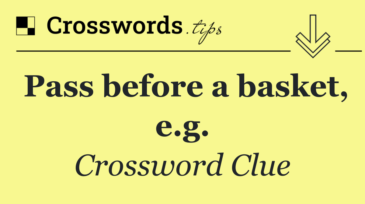 Pass before a basket, e.g.