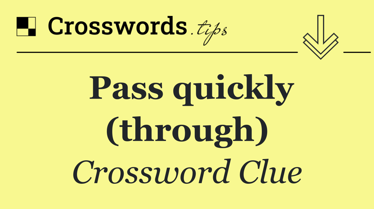 Pass quickly (through)