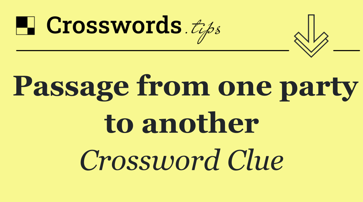 Passage from one party to another