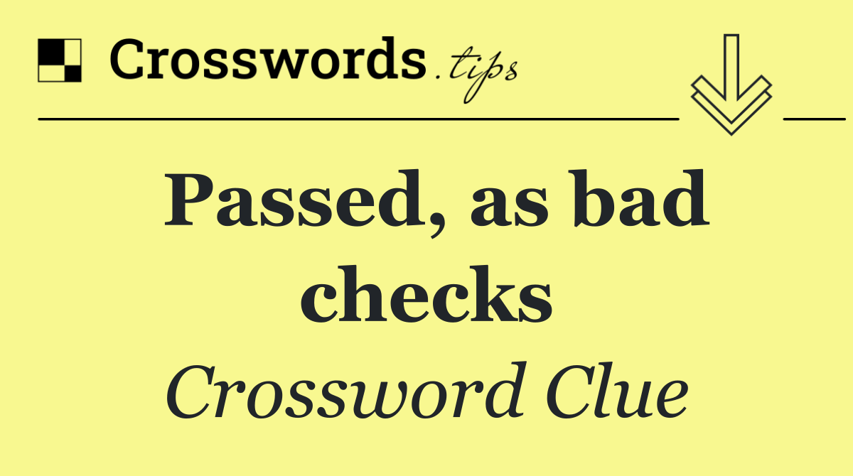 Passed, as bad checks
