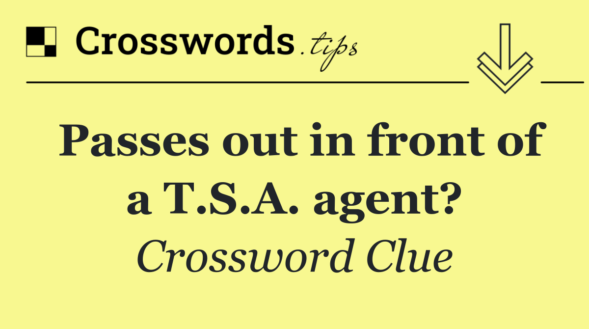 Passes out in front of a T.S.A. agent?