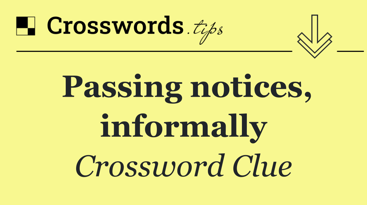 Passing notices, informally