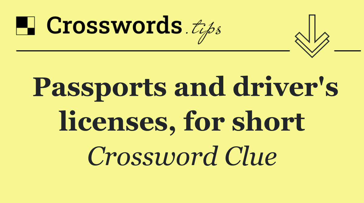 Passports and driver's licenses, for short